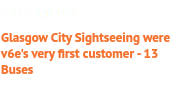 Glasgow Glasgow City Sightseeing were v6e's very first customer - 13 Buses
